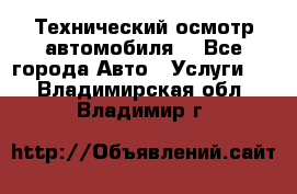 Технический осмотр автомобиля. - Все города Авто » Услуги   . Владимирская обл.,Владимир г.